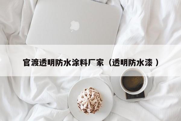官渡透明防水涂料厂家（透明防水漆 ）
