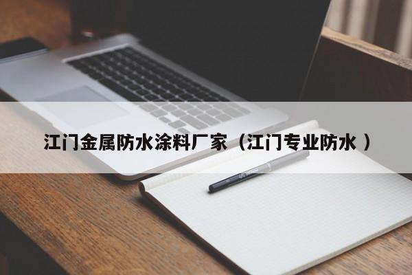 江门金属防水涂料厂家（江门专业防水 ）