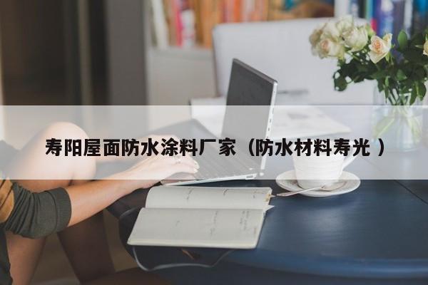 寿阳屋面防水涂料厂家（防水材料寿光 ）