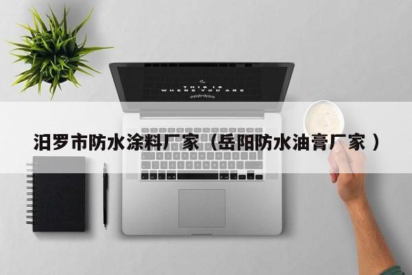 汨罗市防水涂料厂家（岳阳防水油膏厂家 ）
