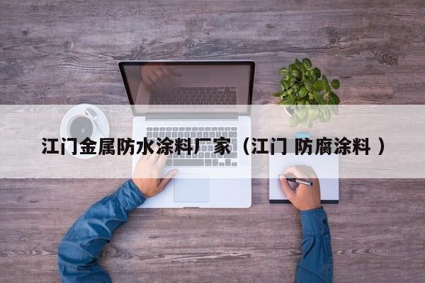 江门金属防水涂料厂家（江门 防腐涂料 ）
