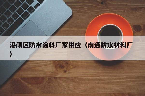 港闸区防水涂料厂家供应（南通防水材料厂 ）
