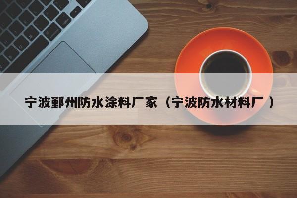 宁波鄞州防水涂料厂家（宁波防水材料厂 ）