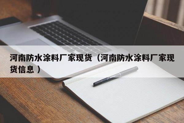 河南防水涂料厂家现货（河南防水涂料厂家现货信息 ）