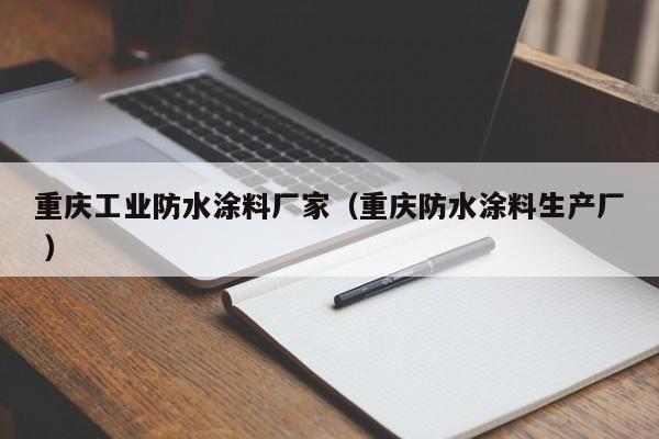 重庆工业防水涂料厂家（重庆防水涂料生产厂 ）