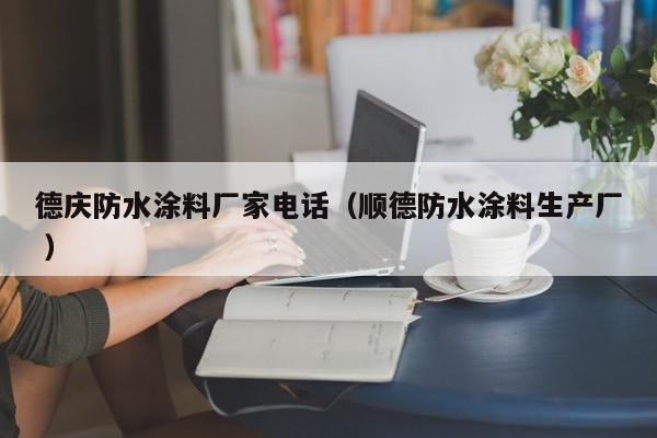 德庆防水涂料厂家电话（顺德防水涂料生产厂 ）